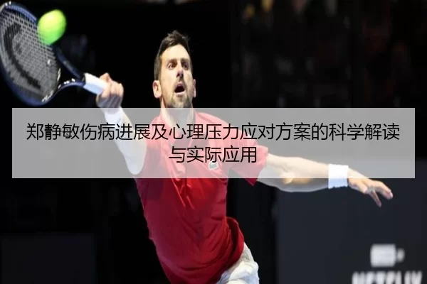 郑静敏伤病进展及心理压力应对方案的科学解读与实际应用